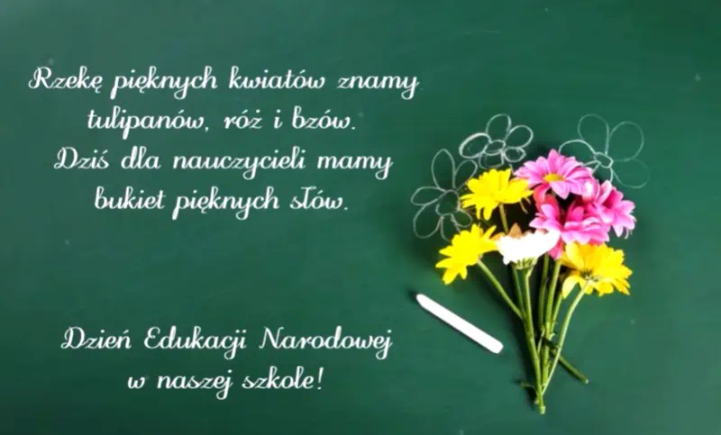 Rzekę pięknych kwiatów znamy tulipanów, róż i bzów. Dziś dla nauczycieli mamy bukiet pięknych słów. Dzień Edukacji Narodowej w naszej szkole!